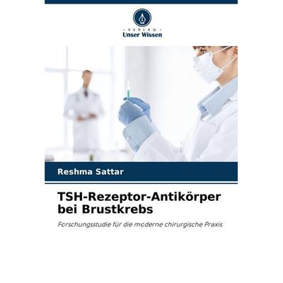 TSH-Rezeptor-Antikörper bei Brustkrebs, Taschenbuch von Reshma Sattar, Verlag Unser Wissen, 978-620-7-95709-5