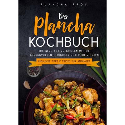 Das Plancha Kochbuch: Die neue Art zu Grillen mit 80 genussvollen Gerichten unter 30 Minuten - Inklusive Tipps & Tricks für Anfänger, Gebundene