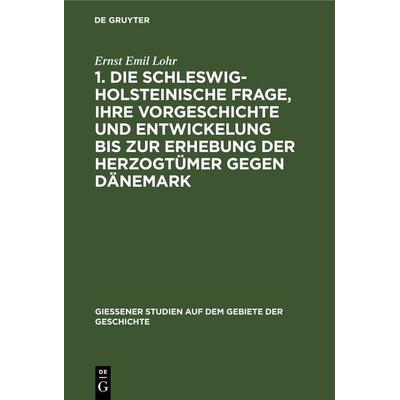 1. Die schleswig-holsteinische Frage, ihre Vorgeschichte und Entwickelung bis zur Erhebung der Herzogtümer gegen Dänemark, Gebundene Ausgabe von Ernst