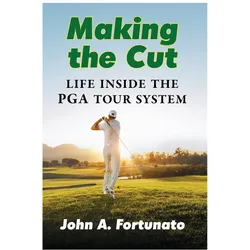 Making the Cut: Life Inside the PGA Tour System, Ratgeber von John A. Fortunato