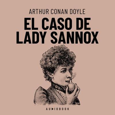 El caso de Lady Sannox - Arthur Conan Doyle, Audio, 4066004685946