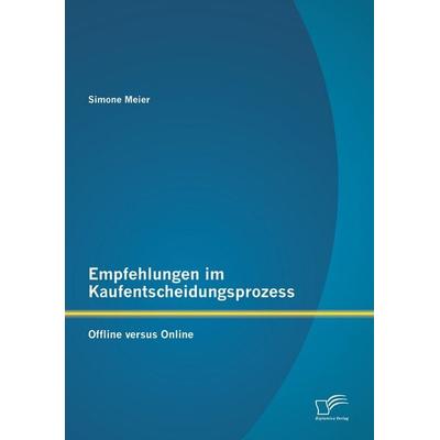 Empfehlungen im Kaufentscheidungsprozess: Offline versus Online, Taschenbuch von Simone Meier, Diplomica Verlag GmbH, 978-3-8428-7334-6