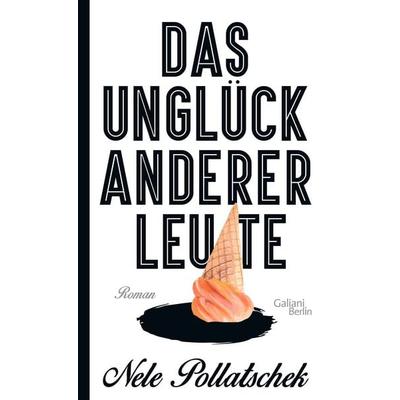 Das Unglück anderer Leute, Gebundene Ausgabe von Nele Pollatschek, Galiani Berlin ein Imprint von Kiepenheuer & Witsch, 978-3-86971-137-9