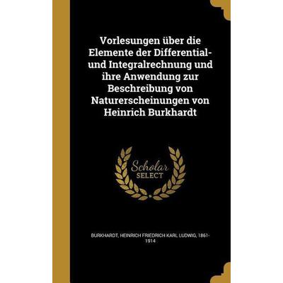 Vorlesungen über die Elemente der Differential- und Integralrechnung und ihre Anwendung zur Beschreibung von Naturerscheinungen von Heinrich