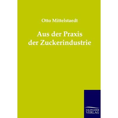Aus der Praxis der Zuckerindustrie, Taschenbuch von Otto Mittelstaedt, Salzwasser, 978-3-86444-006-9