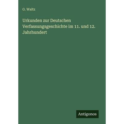 Urkunden zur Deutschen Verfassungsgeschichte im 11. und 12. Jahrhundert, Gebundene Ausgabe von G. Waltz, Antigonos Verlag, 978-3-386-41853-9
