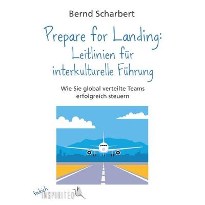 Prepare for Landing: Leitlinien für interkulturelle Führung, Gebundene Ausgabe von Bernd Scharbert, Verlag Barbara Budrich, 978-3-8474-3179-4