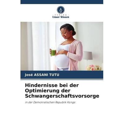 Hindernisse bei der Optimierung der Schwangerschaftsvorsorge, Taschenbuch von José Assani Tutu, Verlag Unser Wissen