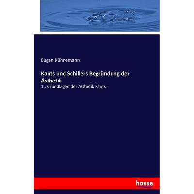 Kants und Schillers Begründung der Ästhetik, Taschenbuch von Eugen Kühnemann, Hansebooks, 978-3-7436-9370-8
