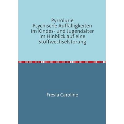 Pyrrolurie Psychische Auffälligkeiten im Kindes- und Jugendalter im Hinblick auf eine Stoffwechselstörung, Taschenbuch von Caroline Fresia, Epubli,
