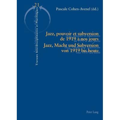 Jazz, pouvoir et subversion de 1919 à nos jours / Jazz, Macht und Subversion von 1919 bis heute, Taschenbuch von , Peter Lang Group AG, International