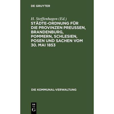 Städte-Ordnung für die Provinzen Preußen, Brandenburg, Pommern, Schlesien, Posen und Sachen vom 30. Mai 1853, Gebundene Ausgabe von , De Gruyter