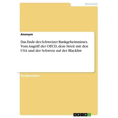 Das Ende des Schweizer Bankgeheimnisses. Vom Angriff der OECD, dem Streit mit den USA und der Schweiz auf der Blacklist, Taschenbuch von Anonymous,