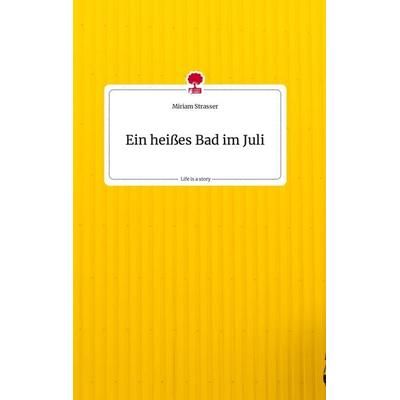 Ein heißes Bad im Juli. Life is a Story - story.one, Gebundene Ausgabe von Miriam Strasser, Story.one publishing, 978-3-7108-0834-0