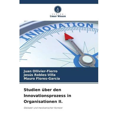 Studien über den Innovationsprozess in Organisationen II., Taschenbuch von Juan Ollivier-Fierro,Jesús Robles-Villa,Mauro Flores-García, Verlag Unser