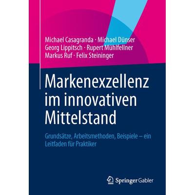 Markenexzellenz im innovativen Mittelstand, Gebundene Ausgabe von Michael Casagranda,Michael Dünser,Georg Lippitsch,Rupert Mühlfellner,Markus Ruf,