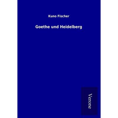 Goethe und Heidelberg, Taschenbuch von Kuno Fischer, BoD - Books on Demand