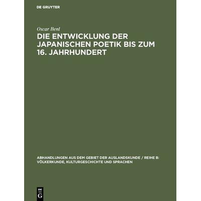 Die Entwicklung der japanischen Poetik bis zum 16. Jahrhundert, Gebundene Ausgabe von Oscar Benl, De Gruyter, 978-3-11-127708-0