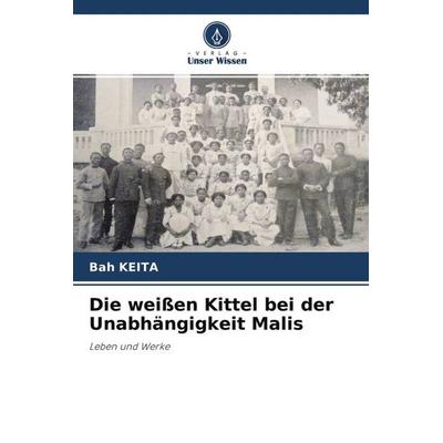Die weißen Kittel bei der Unabhängigkeit Malis, Taschenbuch von Bah Keita, Verlag Unser Wissen, 978-620-4-28931-1
