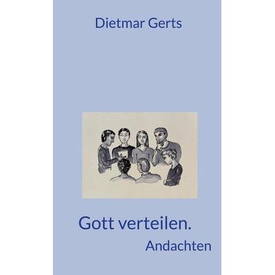 Gott verteilen. Andachten, Gebundene Ausgabe von Dietmar Gerts, BoD – Books on Demand, 978-3-7597-9516-8