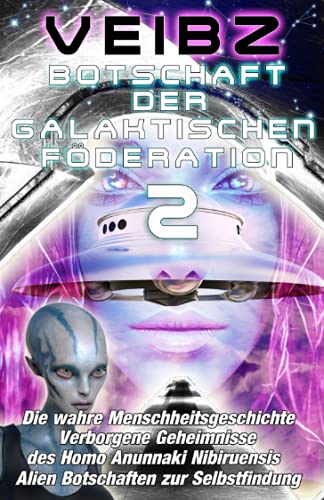 VEIBZ - Botschaft der galaktischen Föderation 2 Die wahre Menschheitsgeschichte Verborgene Geheimnisse des Homo Anunnaki Nibiruensis Alien Botschaften zur Selbstfindung - Preis vom 30.09.2026 09:01:18 h