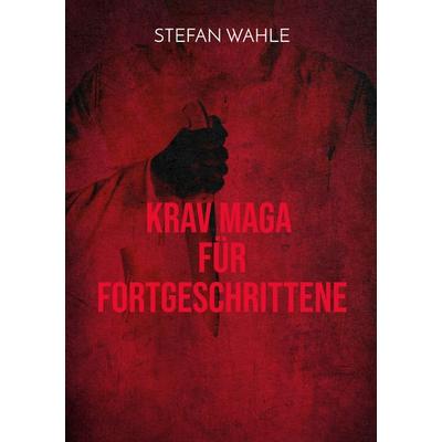 Krav Maga für Fortgeschrittene, Taschenbuch von Stefan Wahle, BoD – Books on Demand, 978-3-7526-0877-9
