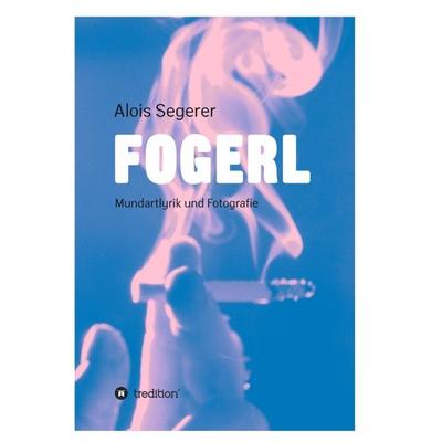 Fogerl, Gebundene Ausgabe von Alois Segerer, Tredition, 978-3-7482-8939-5