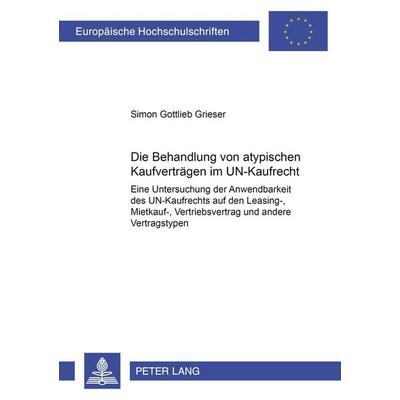 Die Behandlung von atypischen Kaufverträgen im UN-Kaufrecht, Taschenbuch von Simon Grieser, Peter Lang GmbH, Internationaler Verlag der