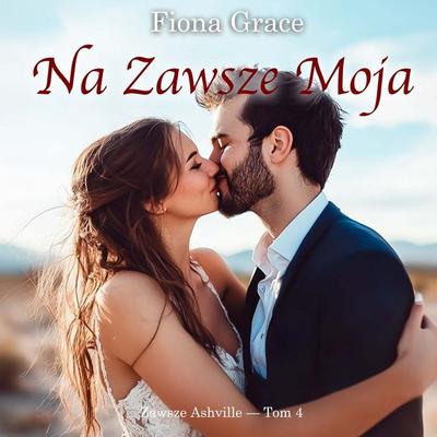 Na zawsze moja (Zawsze Ashville — Tom 4) - Fiona Grace, Audio, 9798261476863
