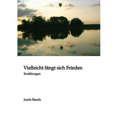 Vielleicht fängt sich Frieden, Taschenbuch von Josefa Bissels, Tredition, 978-3-384-26433-6