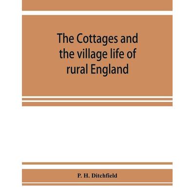 The cottages and the village life of rural England, Taschenbuch von P. H. Ditchfield, Alpha Editions, 978-93-5392-749-3