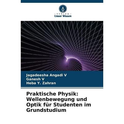 Praktische Physik: Wellenbewegung und Optik für Studenten im Grundstudium, Taschenbuch von Jagadeesha Angadi V.,Ganesh V.,Heba Y. Zahran, Verlag Unser