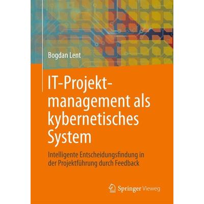 IT-Projektmanagement als kybernetisches System, Gebundene Ausgabe von Bogdan Lent, Springer Fachmedien Wiesbaden GmbH, 978-3-8348-2511-7