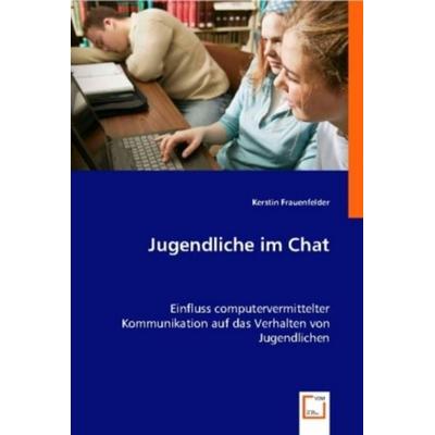 Frauenfelder, K: Jugendliche im Chat, Taschenbuch von Kerstin Frauenfelder, VDM, 978-3-8364-9945-3