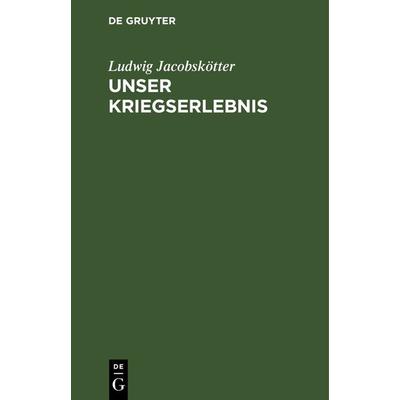 Unser Kriegserlebnis, Gebundene Ausgabe von Ludwig Jacobskötter, De Gruyter, 978-3-11-239893-7