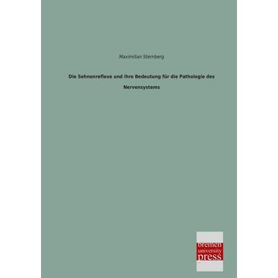 Die Sehnenreflexe und ihre Bedeutung für die Pathologie des Nervensystems, Taschenbuch von Maximilian Sternberg, Bremen University Press,