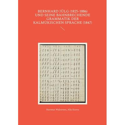 Bernhard Jülg (1825-1886) und seine bahnbrechende Grammatik der Kalmükischen Sprache (1847), Taschenbuch von Hartmut Walravens,Alla Sizova, BoD –