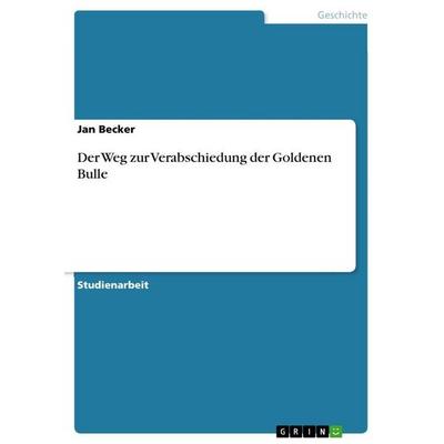 Der Weg zur Verabschiedung der Goldenen Bulle, Taschenbuch von Jan Becker, GRIN, 978-3-346-86215-0