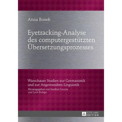 Eyetracking-Analyse des computergestützten Übersetzungsprozesses, Gebundene Ausgabe von Anna Bonek, Peter Lang GmbH, Internationaler Verlag der