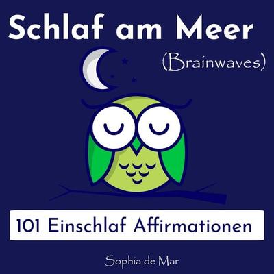 Schlaf am Meer - 101 Einschlaf Affirmationen (Brainwaves) - Sophia de Mar, Audio, 4061707375996