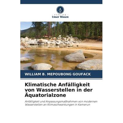 Klimatische Anfälligkeit von Wasserstellen in der Äquatorialzone, Taschenbuch von William B. Mepoubong Goufack, Verlag Unser Wissen, 978-620-4-02616-9