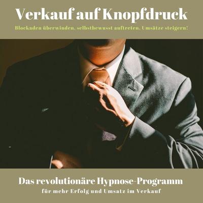 Verkauf auf Knopfdruck: Blockaden überwinden, selbstbewusst auftreten, Umsätze steigern! - Patrick Lynen, Audio, 4064066564148