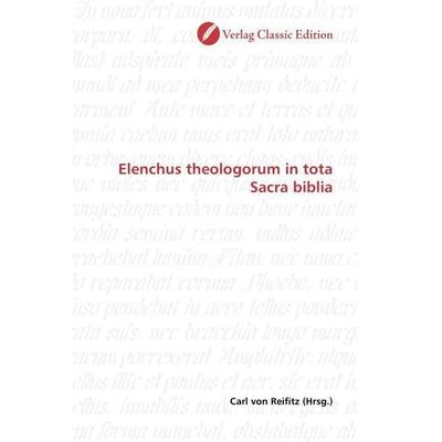 Elenchus theologorum in tota Sacra biblia, Taschenbuch von , Verlag Classic Edition, 978-3-8397-1776-9