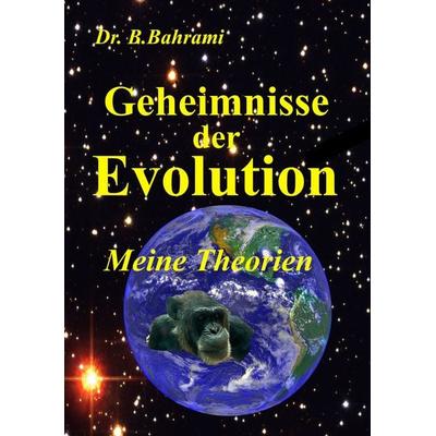 Geheimnisse der Evolution, Taschenbuch von Bahram Bahrami, BoD – Books on Demand, 978-3-8370-1208-8