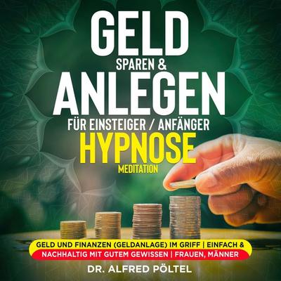 Geld sparen & anlegen für Einsteiger / Anfänger - Hypnose / Meditation - Alfred Pöltel, Audio, 9783987620126
