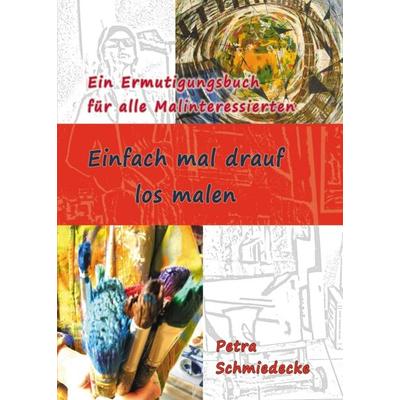 Einfach mal drauf los malen, Taschenbuch von Petra Schmiedecke, Tredition, 978-3-347-37302-0