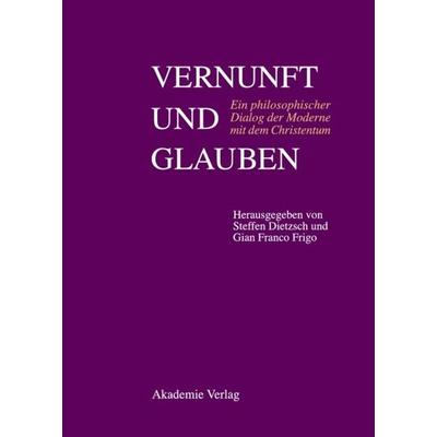 Vernunft und Glauben, Gebundene Ausgabe von Steffen Dietzsch,Gian F. Frigo, De Gruyter, 978-3-05-004289-3