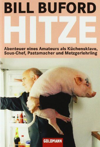 Bill Buford - Hitze: Abenteuer eines Amateurs als Küchensklave, Sous-Chef, Pastamacher und Metzgerlehrling - Preis vom 09.10.2026 07:28:09 h