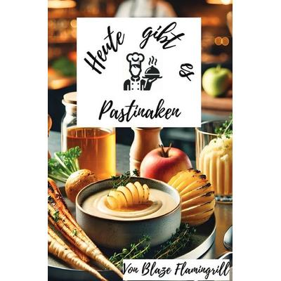 Heute gibt es - Pastinaken, Taschenbuch von Blaze Flamingrill, Epubli, 978-3-8197-6108-9