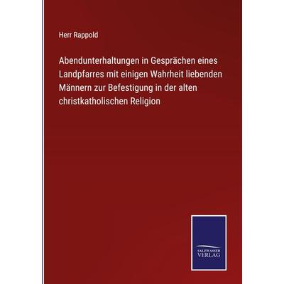 Abendunterhaltungen in Gesprächen eines Landpfarres mit einigen Wahrheit liebenden Männern zur Befestigung in der alten christkatholischen Religion,
